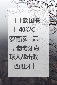 「欧国联」40岁C罗再添一冠，葡萄牙点球大战击败西班牙