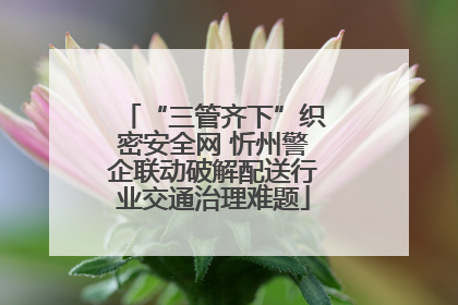 “三管齐下”织密安全网 忻州警企联动破解配送行业交通治理难题