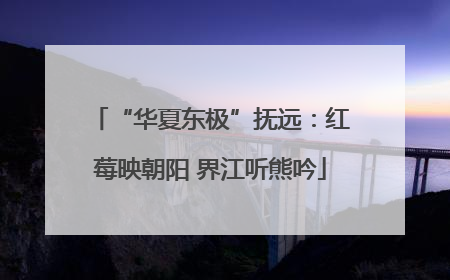 “华夏东极”抚远：红莓映朝阳 界江听熊吟