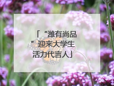 “潍有尚品”迎来大学生活力代言人