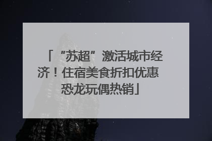 “苏超”激活城市经济！住宿美食折扣优惠 恐龙玩偶热销