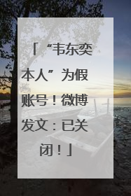 “韦东奕本人”为假账号！微博发文：已关闭！
