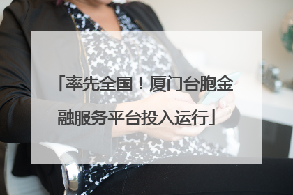 率先全国！厦门台胞金融服务平台投入运行