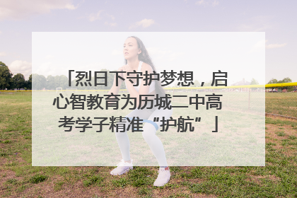 烈日下守护梦想，启心智教育为历城二中高考学子精准“护航”