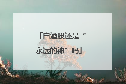 白酒股还是“永远的神”吗