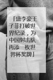 盛李豪王子菲打破世界纪录，为中国射击队再添一枚世界杯奖牌