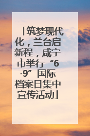 筑梦现代化，兰台启新程，咸宁市举行“6·9”国际档案日集中宣传活动