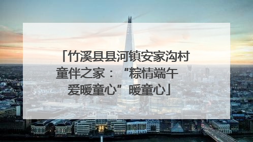 竹溪县县河镇安家沟村童伴之家：“粽情端午 爱暖童心”暖童心