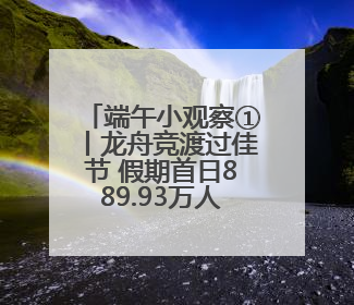 端午小观察①丨龙舟竞渡过佳节 假期首日889.93万人次游湖南