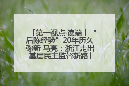 第一视点·读端丨“后陈经验”20年历久弥新 马亮：浙江走出基层民主监督新路