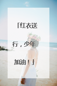 红衣送行，少年加油！
