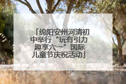 绵阳安州河清初中举行“玩有引力 趣享六一”国际儿童节庆祝活动