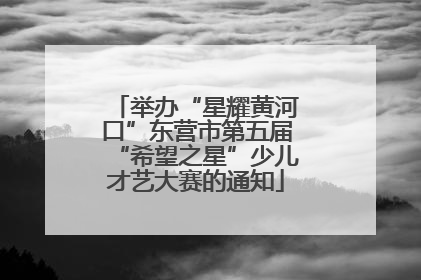 举办“星耀黄河口”东营市第五届“希望之星”少儿才艺大赛的通知