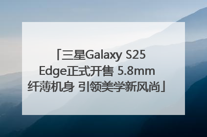 三星Galaxy S25 Edge正式开售 5.8mm纤薄机身 引领美学新风尚