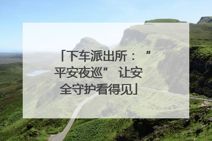 下车派出所：“平安夜巡” 让安全守护看得见
