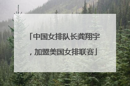 中国女排队长龚翔宇，加盟美国女排联赛