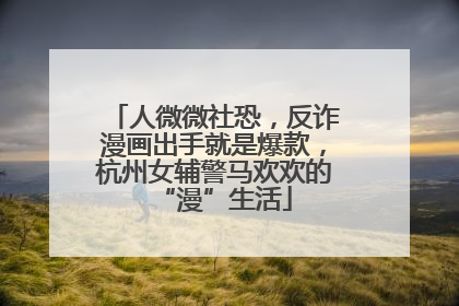 人微微社恐，反诈漫画出手就是爆款，杭州女辅警马欢欢的“漫”生活
