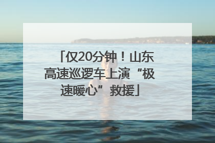 仅20分钟！山东高速巡逻车上演“极速暖心”救援