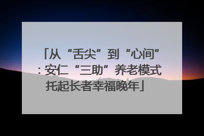 从“舌尖”到“心间”：安仁“三助”养老模式托起长者幸福晚年
