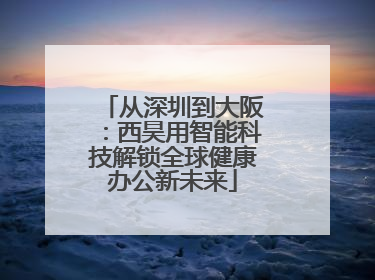 从深圳到大阪：西昊用智能科技解锁全球健康办公新未来