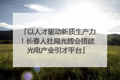 以人才驱动新质生产力！长春人社局光博会搭建光电产业引才平台