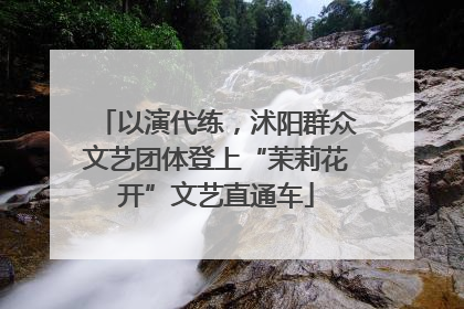 以演代练，沭阳群众文艺团体登上“茉莉花开”文艺直通车