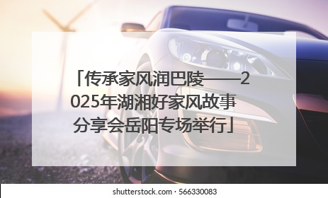 传承家风润巴陵——2025年湖湘好家风故事分享会岳阳专场举行