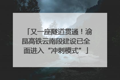又一座隧道贯通！渝昆高铁云南段建设已全面进入“冲刺模式”