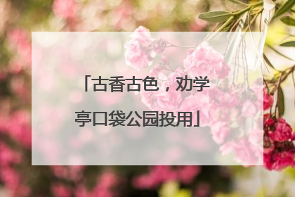 古香古色，劝学亭口袋公园投用