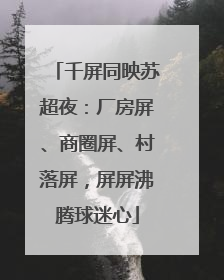 千屏同映苏超夜：厂房屏、商圈屏、村落屏，屏屏沸腾球迷心