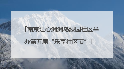 南京江心洲洲岛绿园社区举办第五届“乐享社区节”