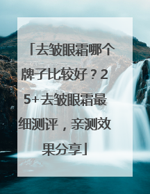 去皱眼霜哪个牌子比较好？25+去皱眼霜最细测评，亲测效果分享