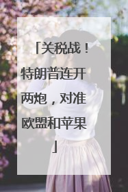 关税战！特朗普连开两炮，对准欧盟和苹果