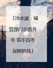 冷水滩：城管部门多措并举 筑牢高考保障防线