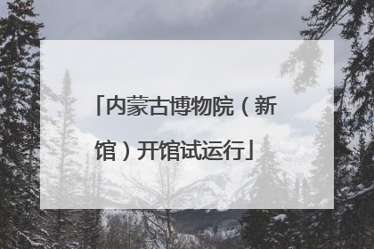 内蒙古博物院（新馆）开馆试运行