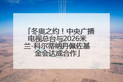 冬奥之约！中央广播电视总台与2026米兰-科尔蒂纳丹佩佐基金会达成合作