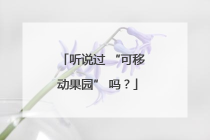 听说过 “可移动果园” 吗？
