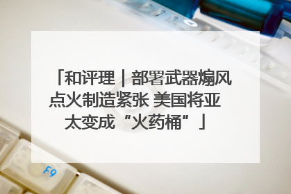 和评理｜部署武器煽风点火制造紧张 美国将亚太变成“火药桶”
