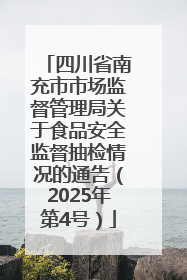 四川省南充市市场监督管理局关于食品安全监督抽检情况的通告（2025年第4号）
