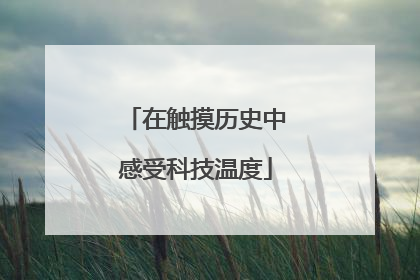 在触摸历史中感受科技温度