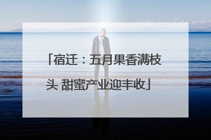 宿迁：五月果香满枝头 甜蜜产业迎丰收
