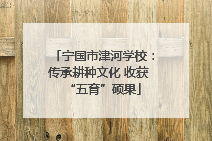 宁国市津河学校：传承耕种文化 收获“五育”硕果