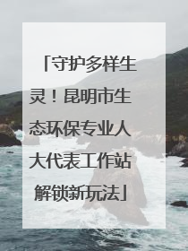 守护多样生灵！昆明市生态环保专业人大代表工作站解锁新玩法