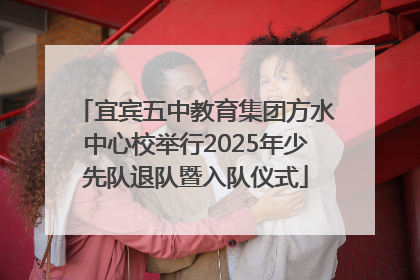 宜宾五中教育集团方水中心校举行2025年少先队退队暨入队仪式