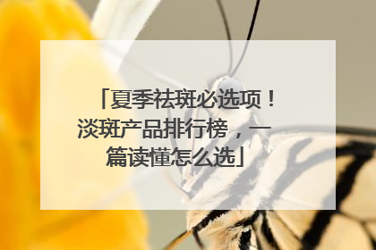 夏季祛斑必选项！淡斑产品排行榜，一篇读懂怎么选