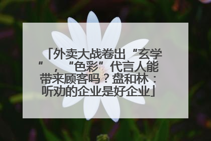 外卖大战卷出“玄学”，“色彩”代言人能带来顾客吗？盘和林：听劝的企业是好企业