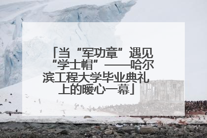 当“军功章”遇见“学士帽”——哈尔滨工程大学毕业典礼上的暖心一幕