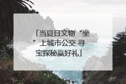 当夏日文物“坐”上城市公交 寻宝探秘赢好礼