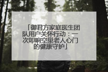 御君方家庭医生团队用户关怀行动：一次叩响空巢老人心门的健康守护