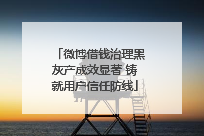 微博借钱治理黑灰产成效显著 铸就用户信任防线